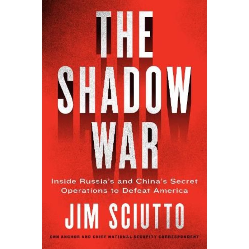 The Shadow War: Inside Russia's and China's Secret Operations to Defeat America