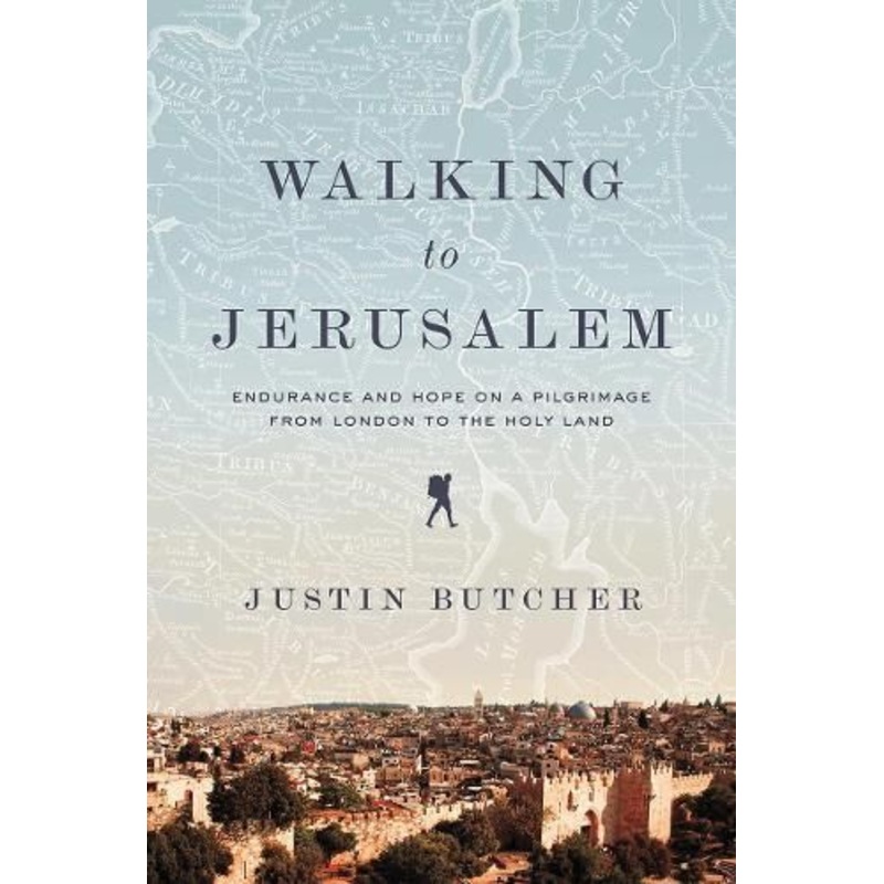 Walking to Jerusalem: Endurance and Hope on a Pilgrimage from London to the Holy Land