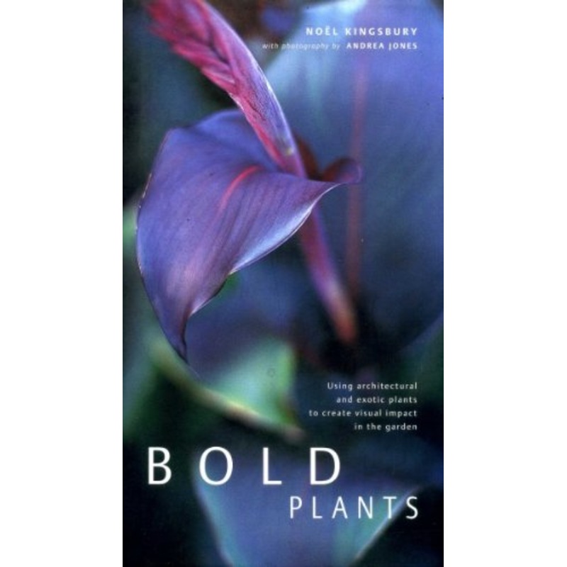 Bold Plants: Using Architectural and Exotic Plants to Create Visual Impact in the Garden