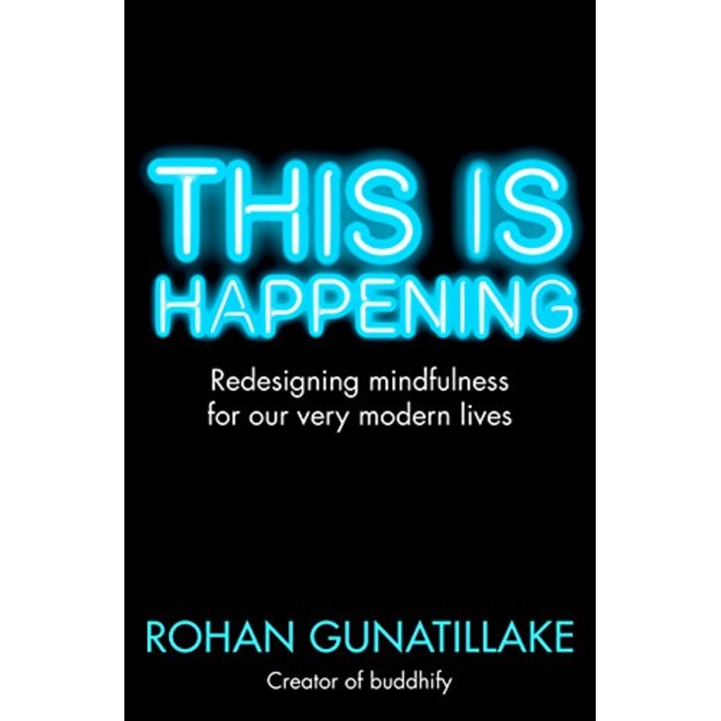 This is Happening: Redesigning mindfulness for our very modern lives