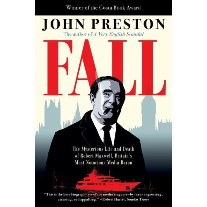 Fall: The Mysterious Life and Death of Robert Maxwell, Britain's Most Notorious Media Baron