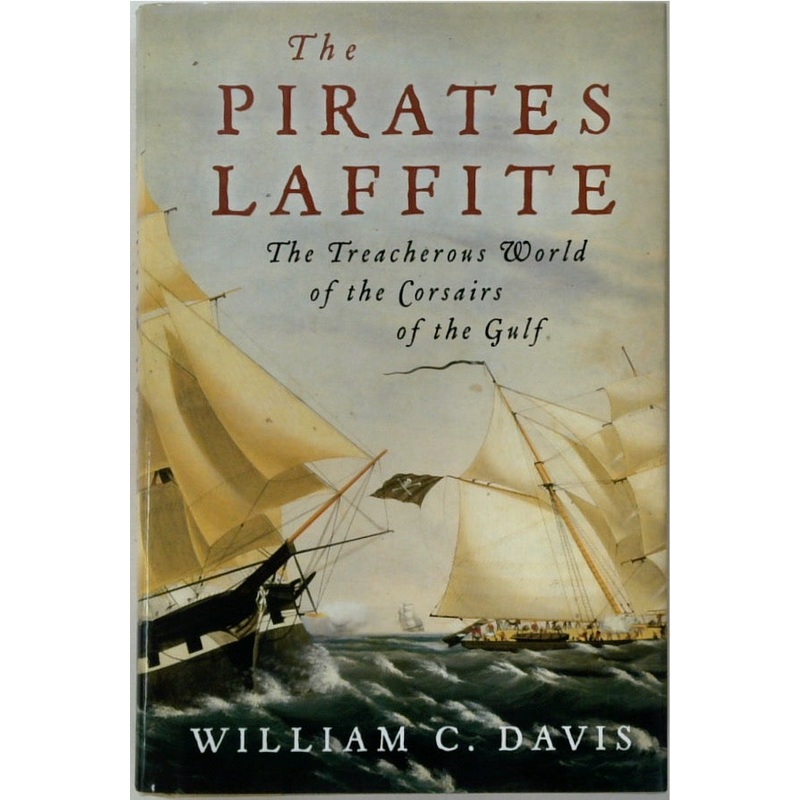 The Pirates Laffite: The Treacherous World of the Corsairs of the Gulf