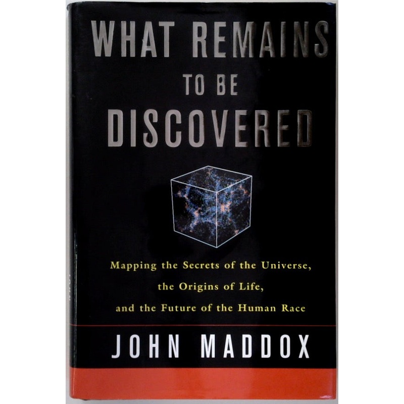 What Remains to Be Discovered: Mapping the Secrets of the Universe, the Origins of Life, and the Future of the Human Race