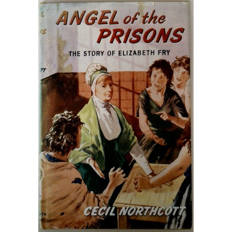 Angel of the Prisons The Story of Elizabeth Fry