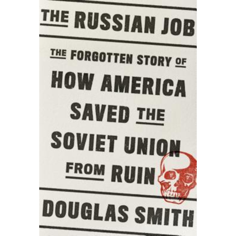 The Russian Job: The Forgotten Story of How America Saved the Soviet Union from Ruin