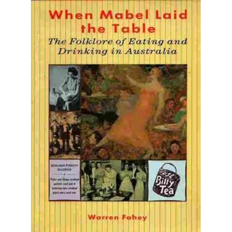 When Mabel Laid the Table: the Folklore of Eating and Drinking in Australia: The Folklore of Eating and Drinking in Australia