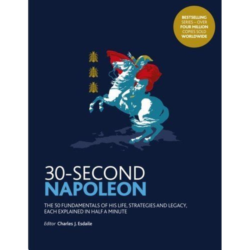 30-Second Napoleon: The 50 fundamentals of his life, strategies, and legacy, each explained in half a minute
