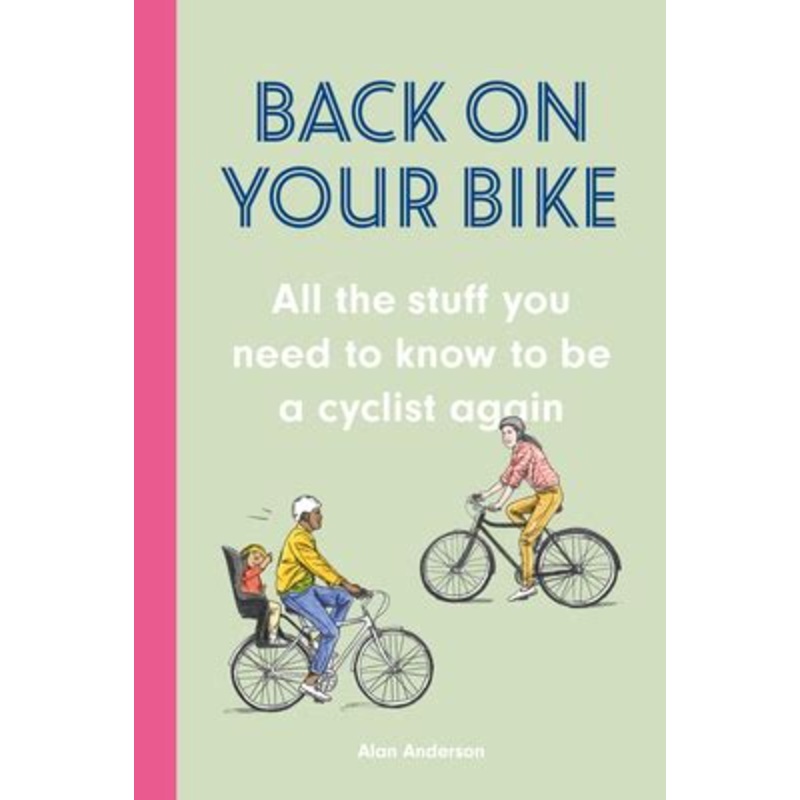 Back on Your Bike: All the Stuff You Need to Know to be a Cyclist Again