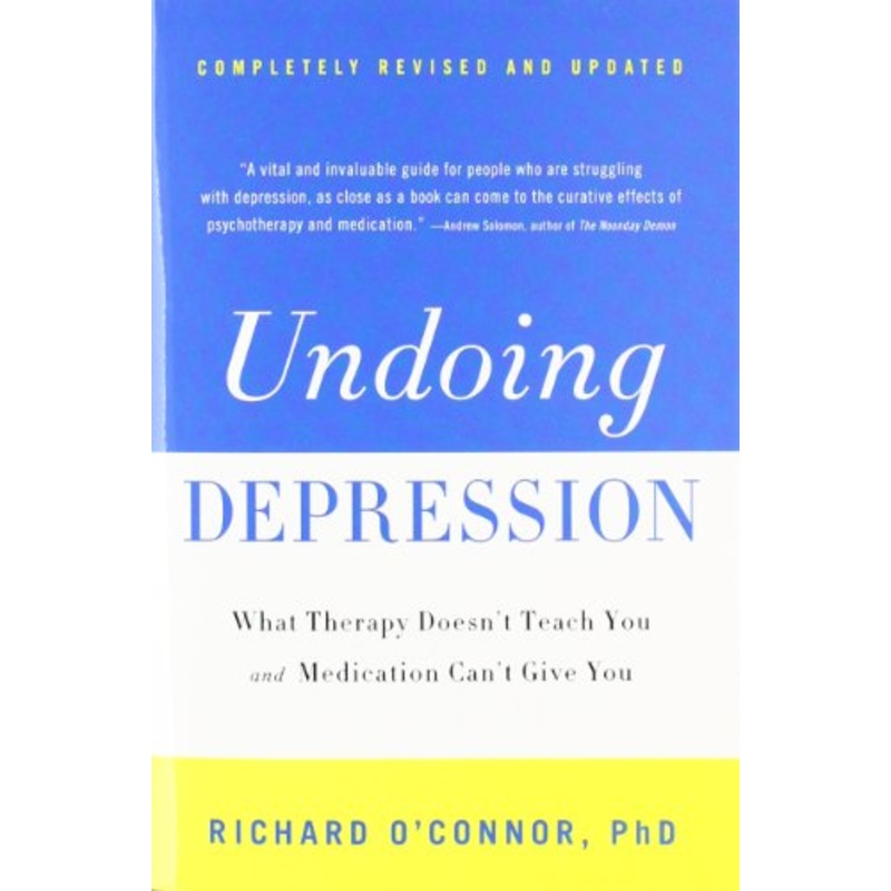 Undoing Depression: What Therapy Doesn't Teach You and Medication Can't Give You