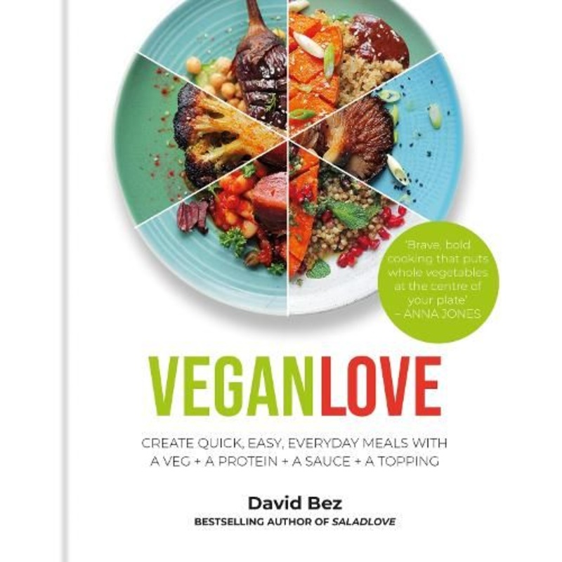 Vegan Love: Create quick, easy, everyday meals with a veg + a protein + a sauce + a topping - MORE THAN 100 VEGGIE FOCUSED RECIPES