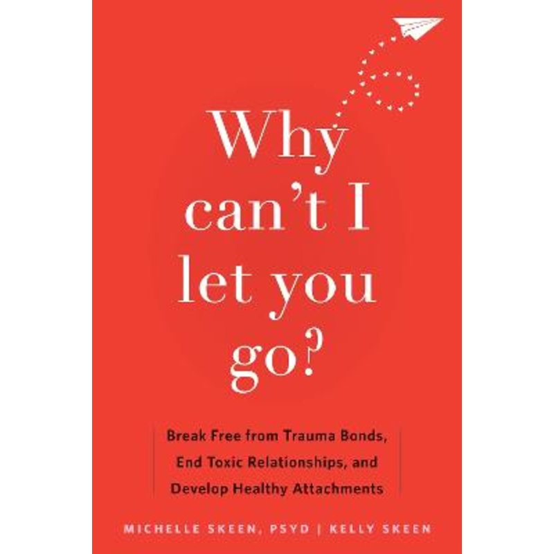 Why Can't I Let You Go?: Break Free from Trauma Bonds, End Toxic [...]