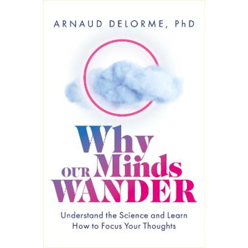 Why Our Minds Wander: Understand the Science and Learn How to [...]