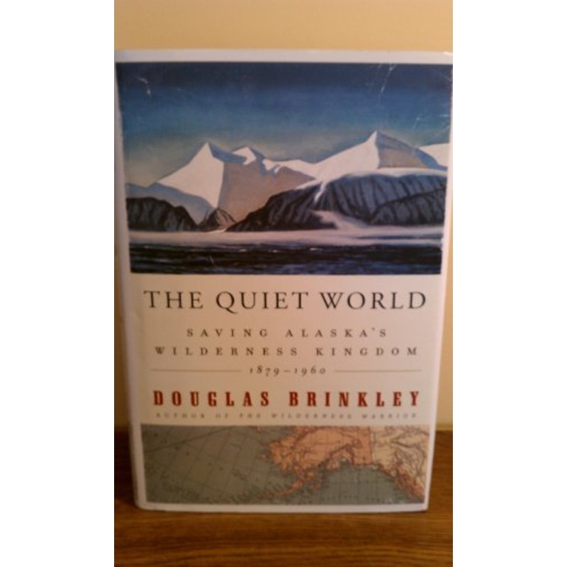The Quiet World: Saving Alaska's Wilderness Kingdom, 1879-1960