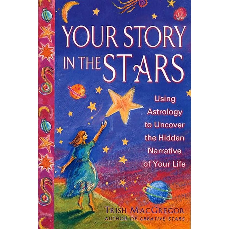 Your Story in the Stars: Using Astrology to Uncover the Hidden Narrative of Your Life
