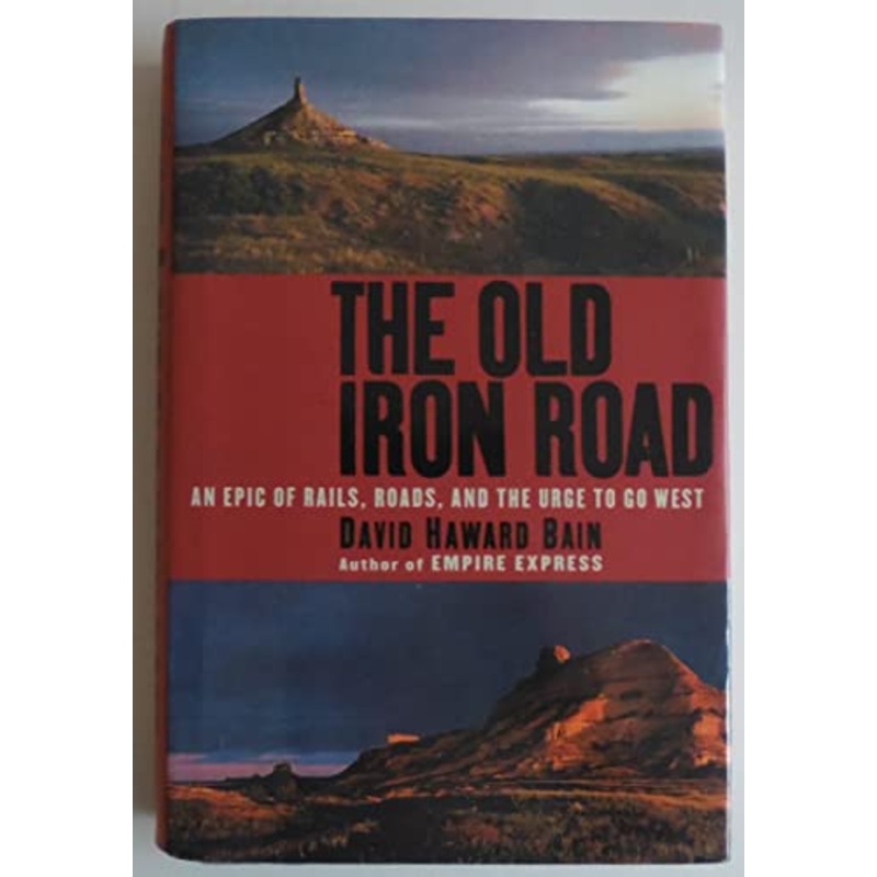 The Old Iron Road: An Epic of Rails, Roads, and the Urge to Go West
