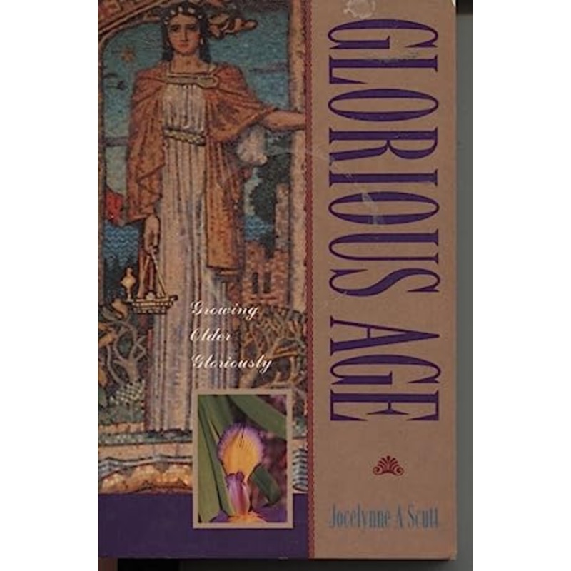 Glorious Age - Growing Older Gloriously: Growing Older Gloriously