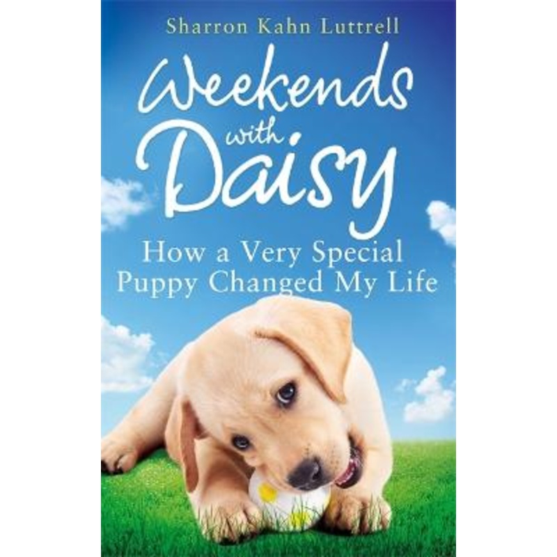 Weekends with Daisy: How a Very Special Puppy Changed My Life