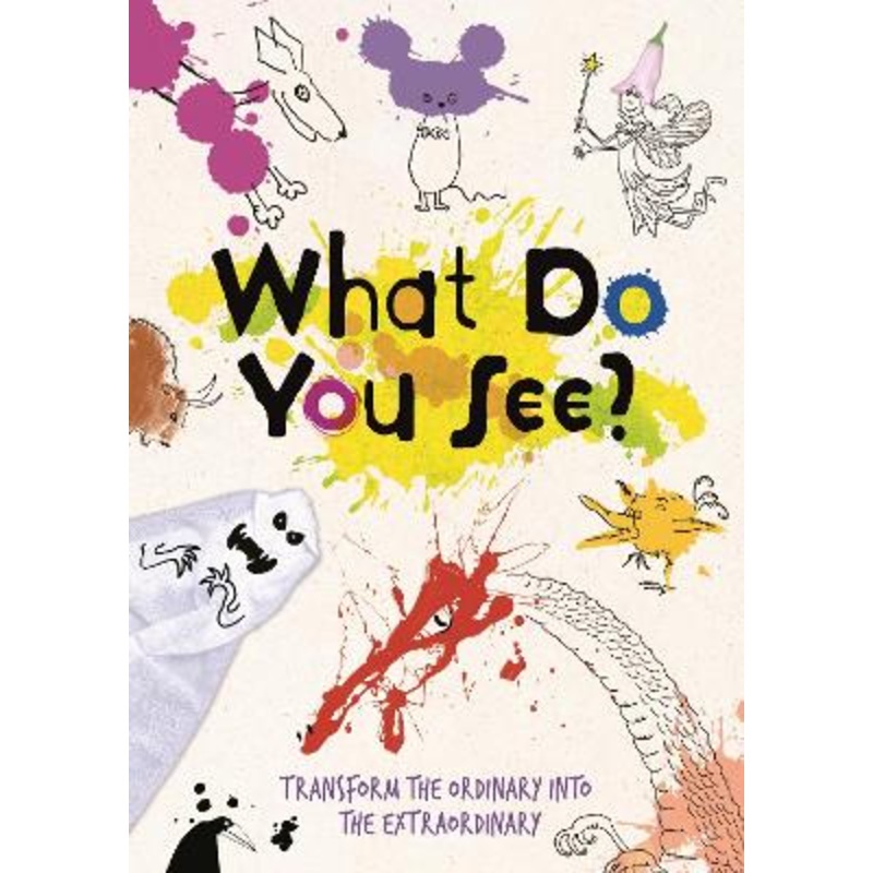 What Do You See?: Transform the Ordinary Into the Extraordinary