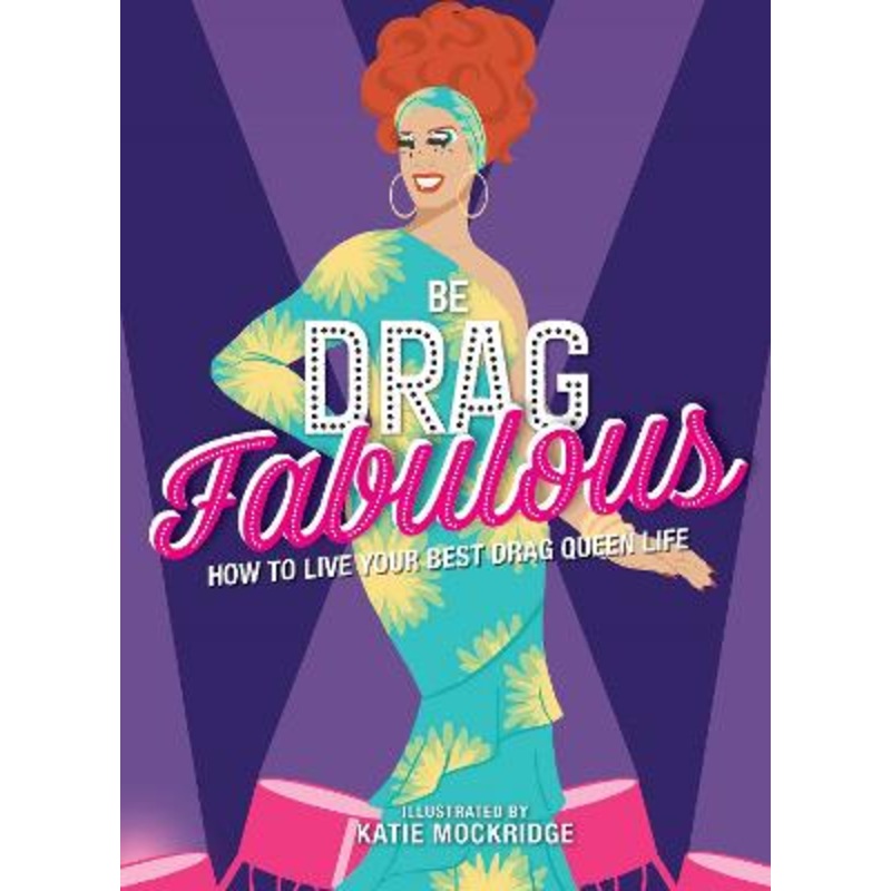 Be Drag Fabulous: How to Live Your Best Drag Queen Life