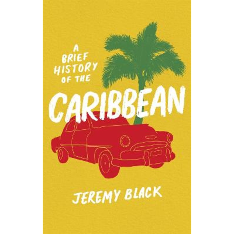 A Brief History of the Caribbean: Indispensable for Travellers