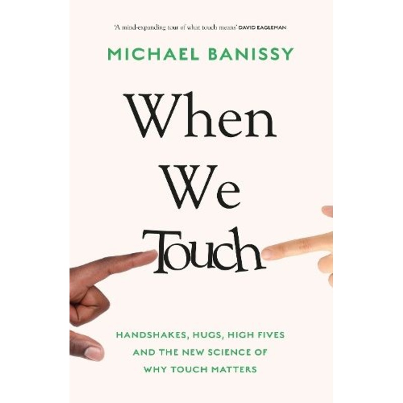 When We Touch: Handshakes, hugs, high fives and the new science behind why touch matters