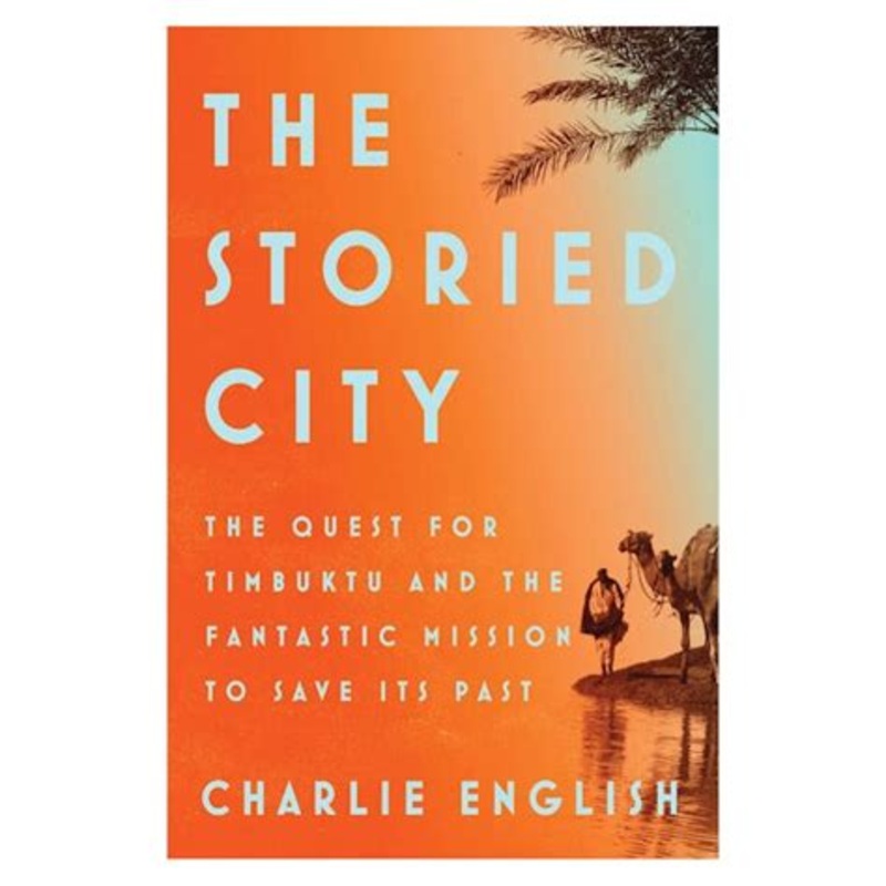 The Storied City: The Quest for Timbuktu and the Fantastic Mission to Save Its Past