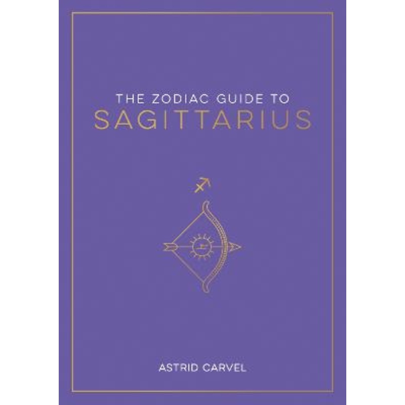 The Zodiac Guide to Sagittarius: The Ultimate Guide to Understanding