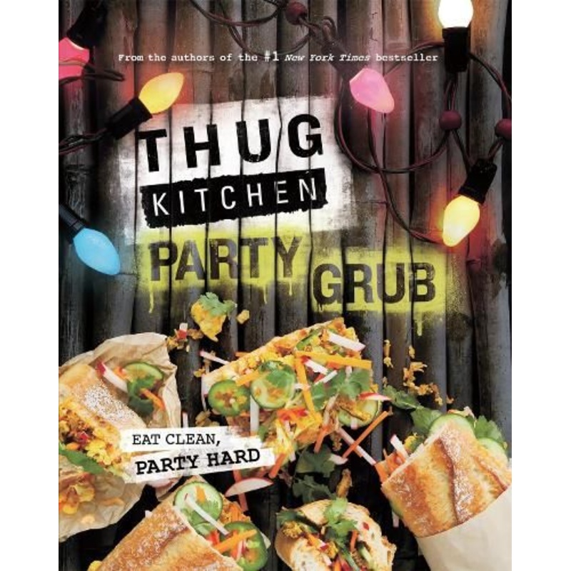 Thug Kitchen Party Grub: Eat Clean, Party Hard