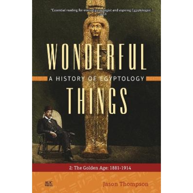 Wonderful Things: A History of Egyptology 2: The Golden Age: 1881-1914