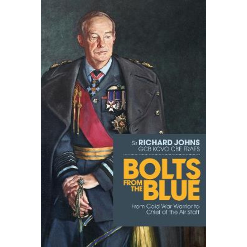 Bolts from the Blue: From Cold War Warrior to Chief of the Air Staff