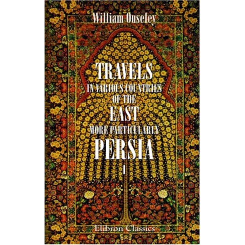 Travels in Various Countries of the East; More Particularly Persia