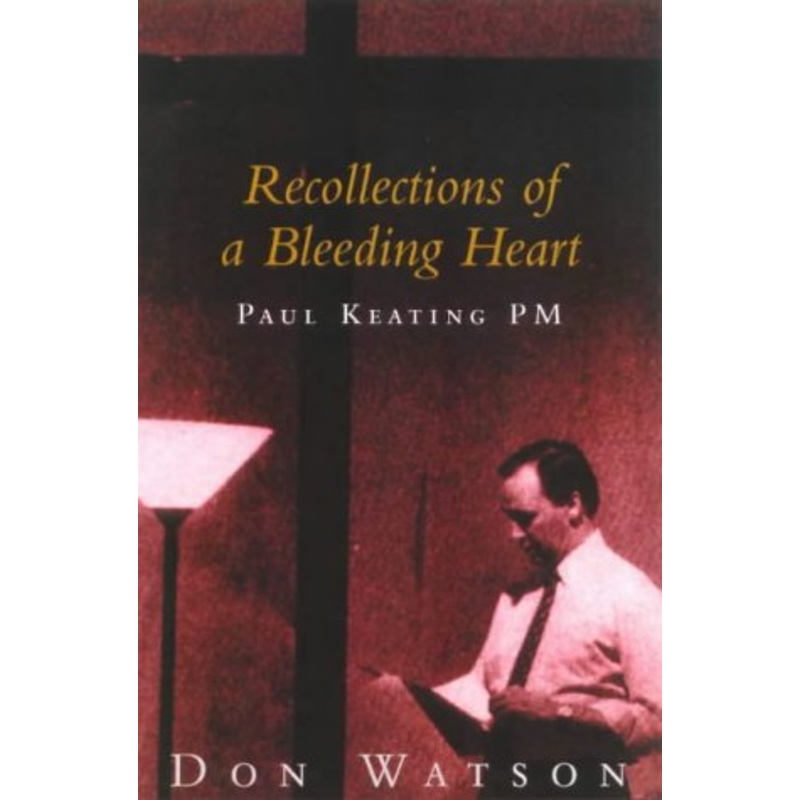 Recollections of a Bleeding Heart: Paul Keating PM
