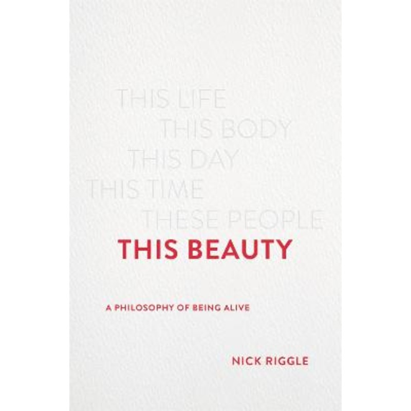 This Beauty: A Philosophy of Being Alive