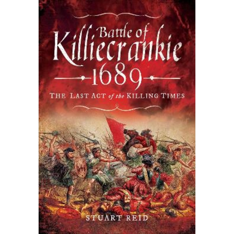 Battle of Killiecrankie 1689: The Last Act of the Killing Times