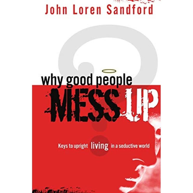 Why Good People Mess Up: Keys to Upright Living in a Seductive World
