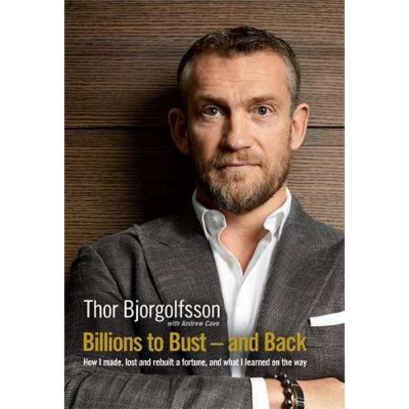 Billions to Bust and Back: How I made, lost and rebuilt a fortune, and