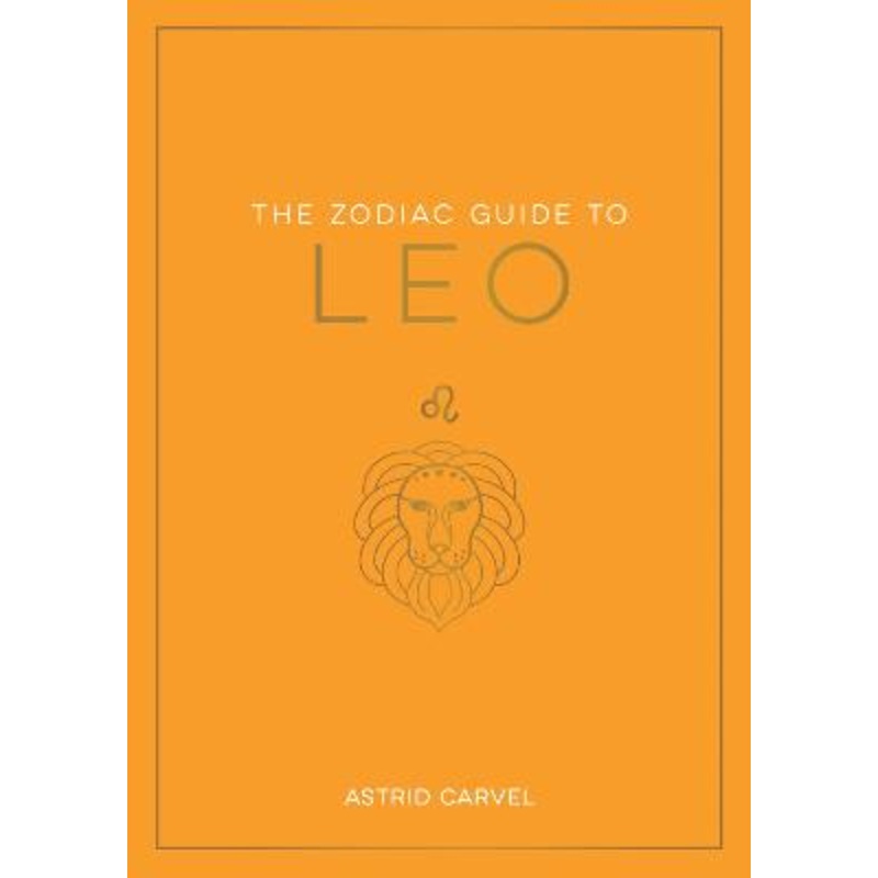 The Zodiac Guide to Leo: The Ultimate Guide to Understanding Your Star