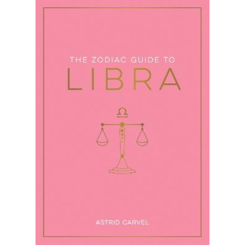 The Zodiac Guide to Libra: The Ultimate Guide to Understanding Your