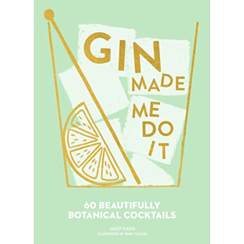 Gin Made Me Do It: 60 Beautifully Botanical Cocktails