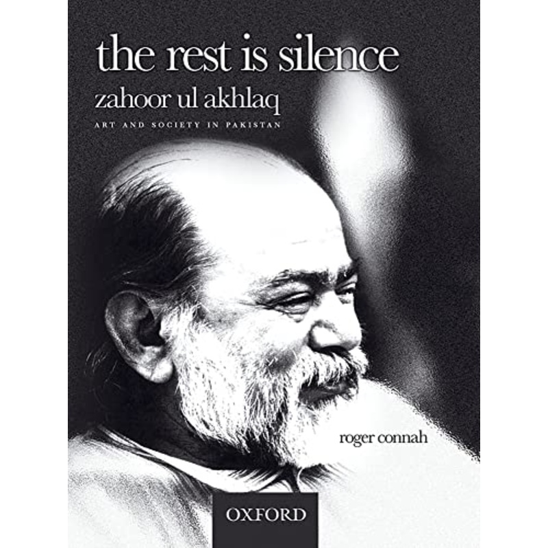 The Rest is Silence: Zahoor ul Akhlaq - Art and Society in Pakistan