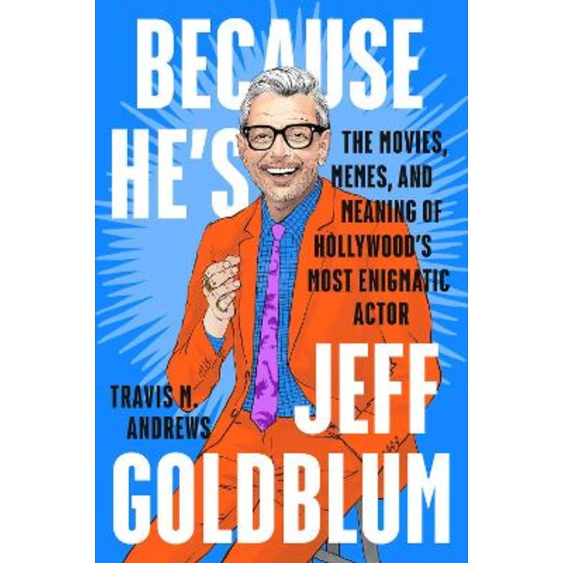 Because He's Jeff Goldblum: The Movies, Memes, and Meaning of