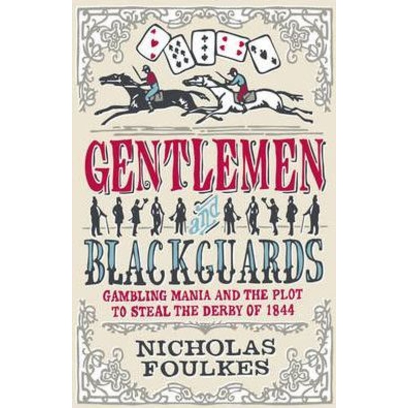 Gentlemen and Blackguards: Gambling Mania and the Plot to Steal the Derby of 1844