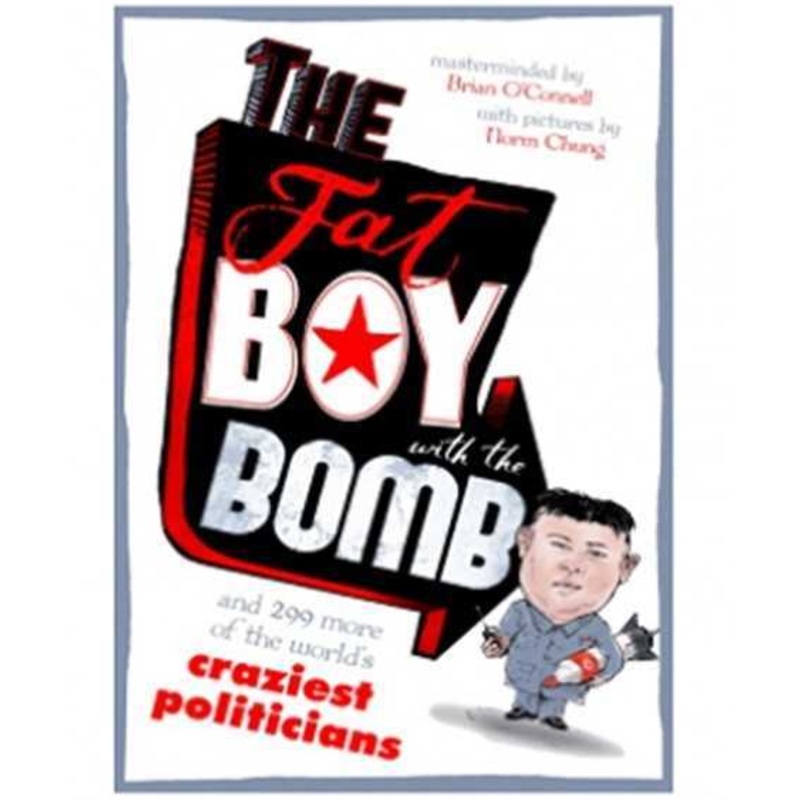 The Fat Boy with the Bomb and 299 of the Worlds Craziest Politicians