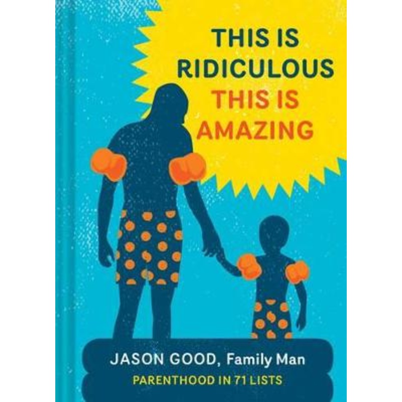 This Is Ridiculous This Is Amazing: Parenthood in 71 Lists