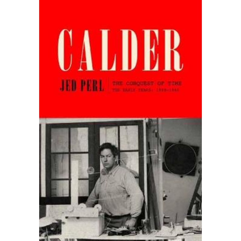 Calder: The Conquest of Time: The Early Years: 1898-1940