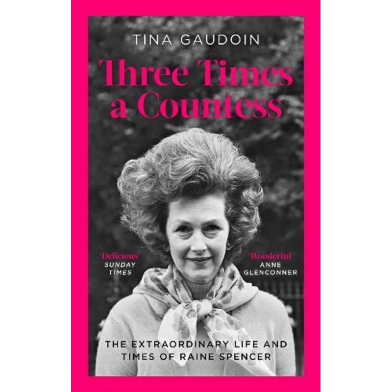 Three Times a Countess: The Extraordinary Life and Times of Raine Spencer