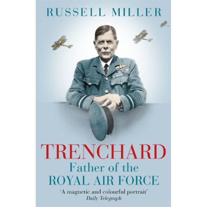 Trenchard: Father of the Royal Air Force: The Biography