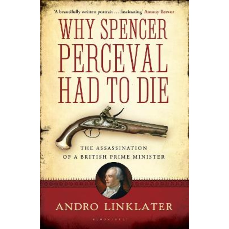 Why Spencer Perceval Had to Die: The Assassination of a British Prime