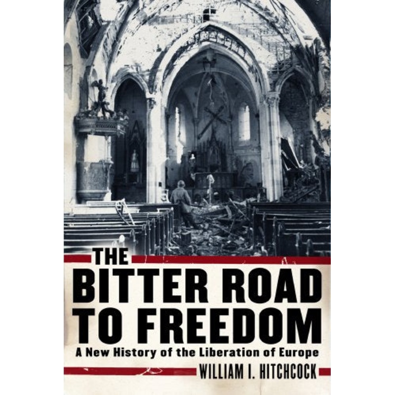The Bitter Road to Freedom: a New History of the Liberation of Europe