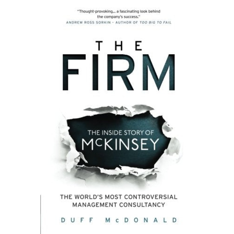 The Firm: The Inside Story of McKinsey, The World's Most Controversial Management Consultancy